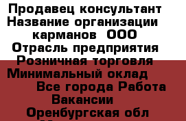 Продавец-консультант › Название организации ­ 5карманов, ООО › Отрасль предприятия ­ Розничная торговля › Минимальный оклад ­ 35 000 - Все города Работа » Вакансии   . Оренбургская обл.,Медногорск г.